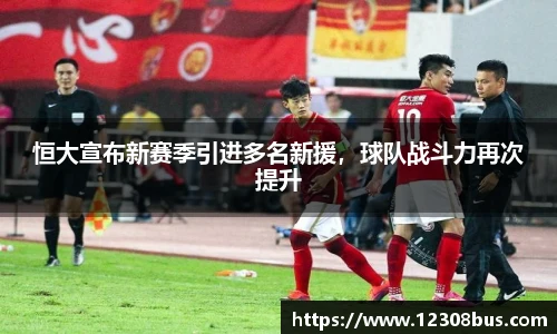 恒大宣布新赛季引进多名新援，球队战斗力再次提升