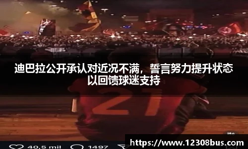 迪巴拉公开承认对近况不满，誓言努力提升状态以回馈球迷支持