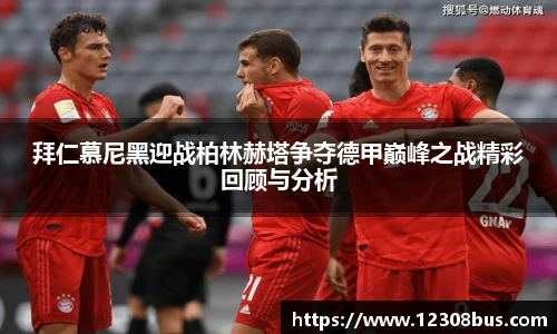 拜仁慕尼黑迎战柏林赫塔争夺德甲巅峰之战精彩回顾与分析