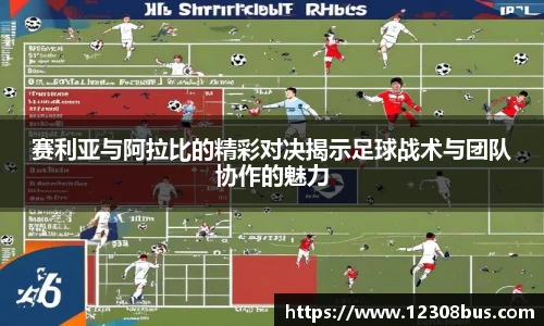 赛利亚与阿拉比的精彩对决揭示足球战术与团队协作的魅力