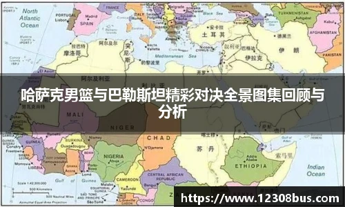 哈萨克男篮与巴勒斯坦精彩对决全景图集回顾与分析