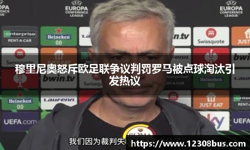 穆里尼奥怒斥欧足联争议判罚罗马被点球淘汰引发热议