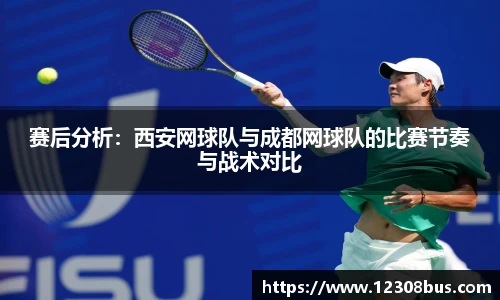 赛后分析：西安网球队与成都网球队的比赛节奏与战术对比